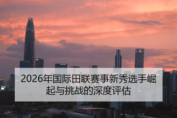 nian-guo-ji-tian-lian-sai-shi-xin-xiu-xuan-shou-jue-qi-yu-tiao-zhan-de-shen-du-ping-gu-2-116.jpg