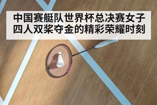 中国赛艇队世界杯总决赛女子四人双桨夺金的精彩荣耀时刻